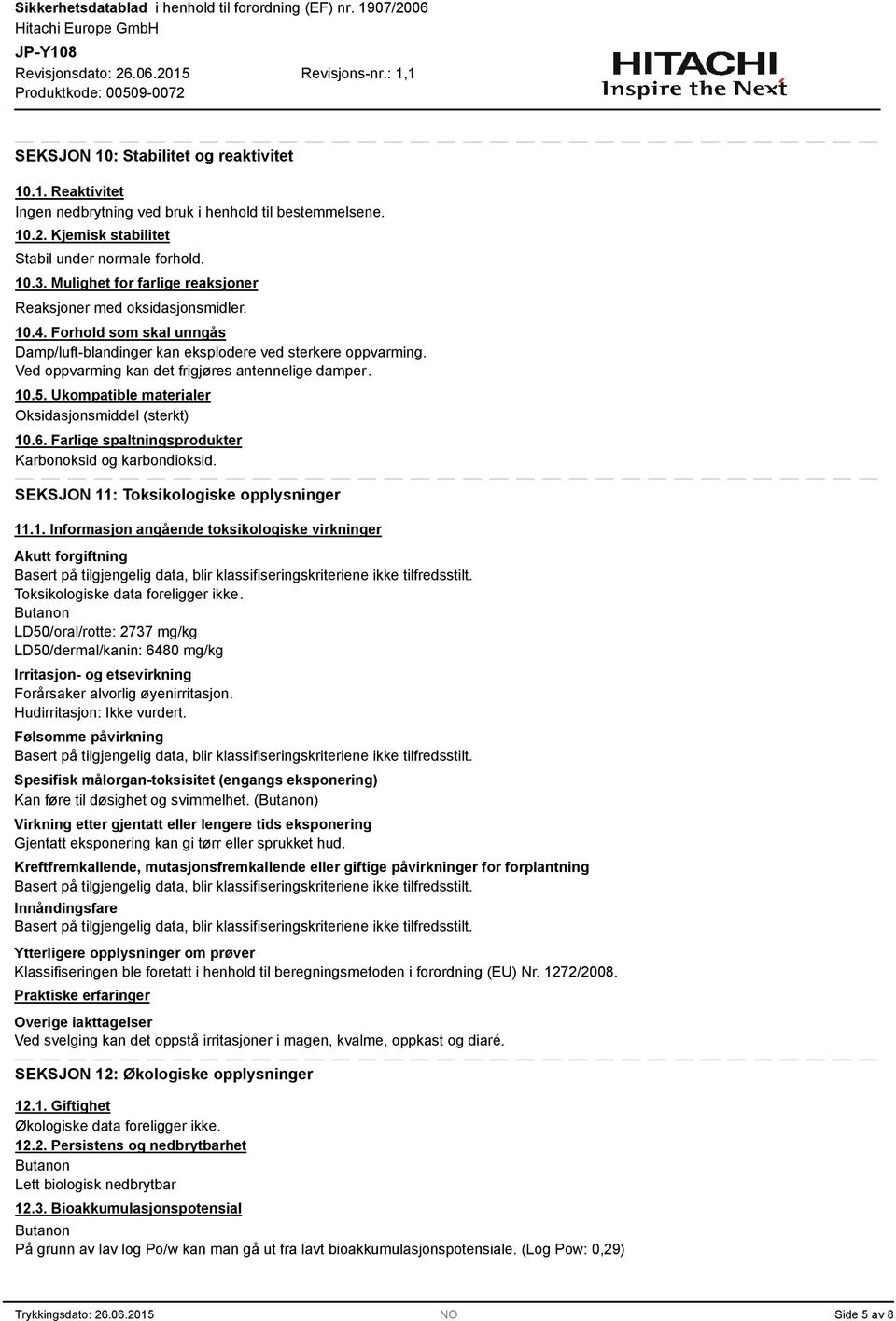 Ukompatible materialer Oksidasjonsmiddel (sterkt) 10.6. Farlige spaltningsprodukter Karbonoksid og karbondioksid. SEKSJON 11: Toksikologiske opplysninger 11.1. Informasjon angående toksikologiske virkninger Akutt forgiftning Basert på tilgjengelig data, blir klassifiseringskriteriene ikke tilfredsstilt.