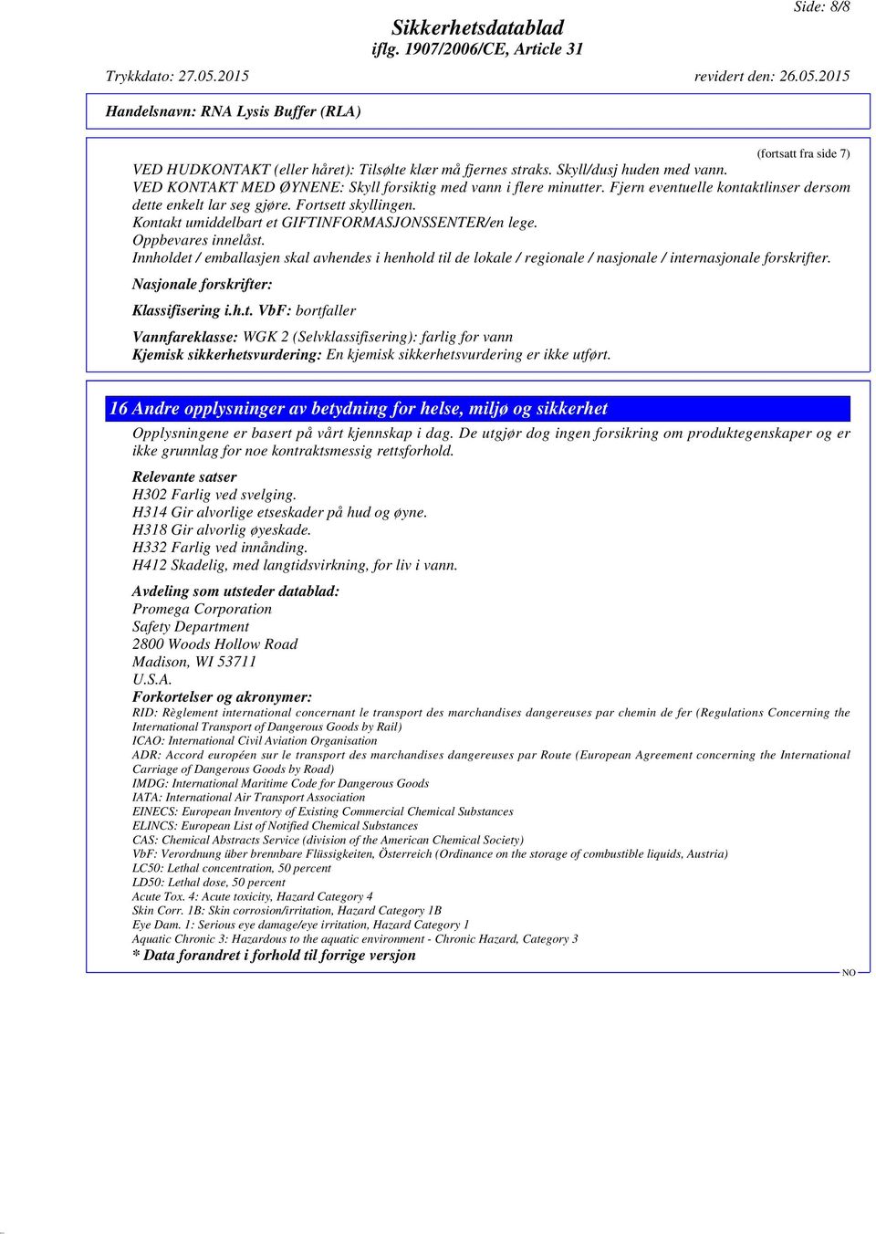 Innholdet / emballasjen skal avhendes i henhold til de lokale / regionale / nasjonale / internasjonale forskrifter. Nasjonale forskrifter: Klassifisering i.h.t. VbF: bortfaller Vannfareklasse: WGK 2 (Selvklassifisering): farlig for vann Kjemisk sikkerhetsvurdering: En kjemisk sikkerhetsvurdering er ikke utført.