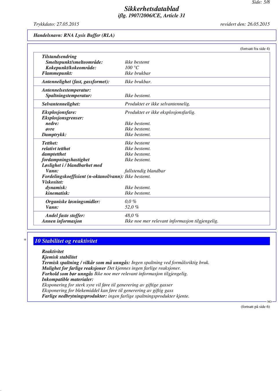 Tetthet: Ikke bestemt relativt tetthet damptetthet fordampningshastighet Løslighet i / blandbarhet med Vann: fullstendig blandbar Fordelingskoeffisient (n-oktanol/vann): Viskositet: dynamisk: