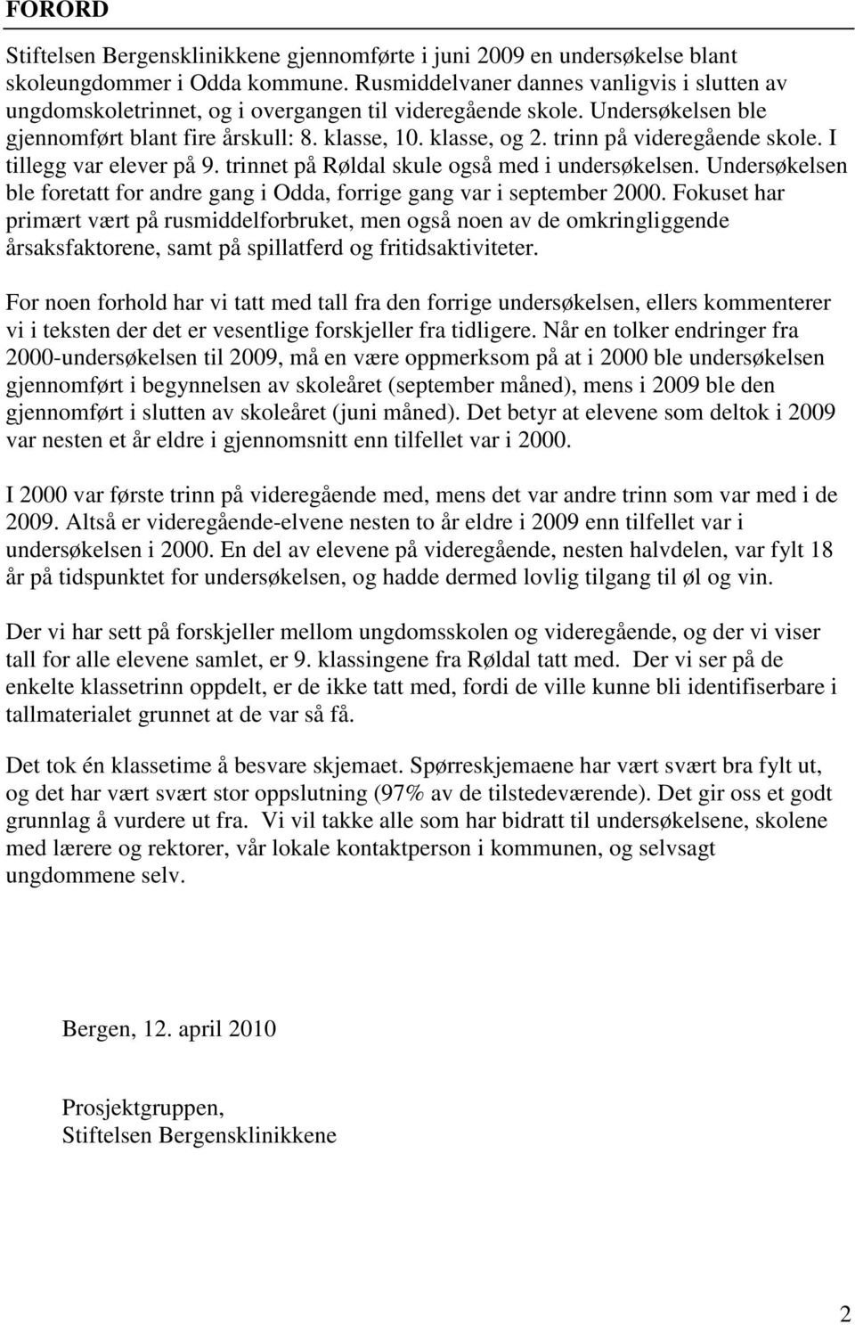 trinn på videregående skole. I tillegg var elever på 9. trinnet på Røldal skule også med i undersøkelsen. Undersøkelsen ble foretatt for andre gang i Odda, forrige gang var i september 2.