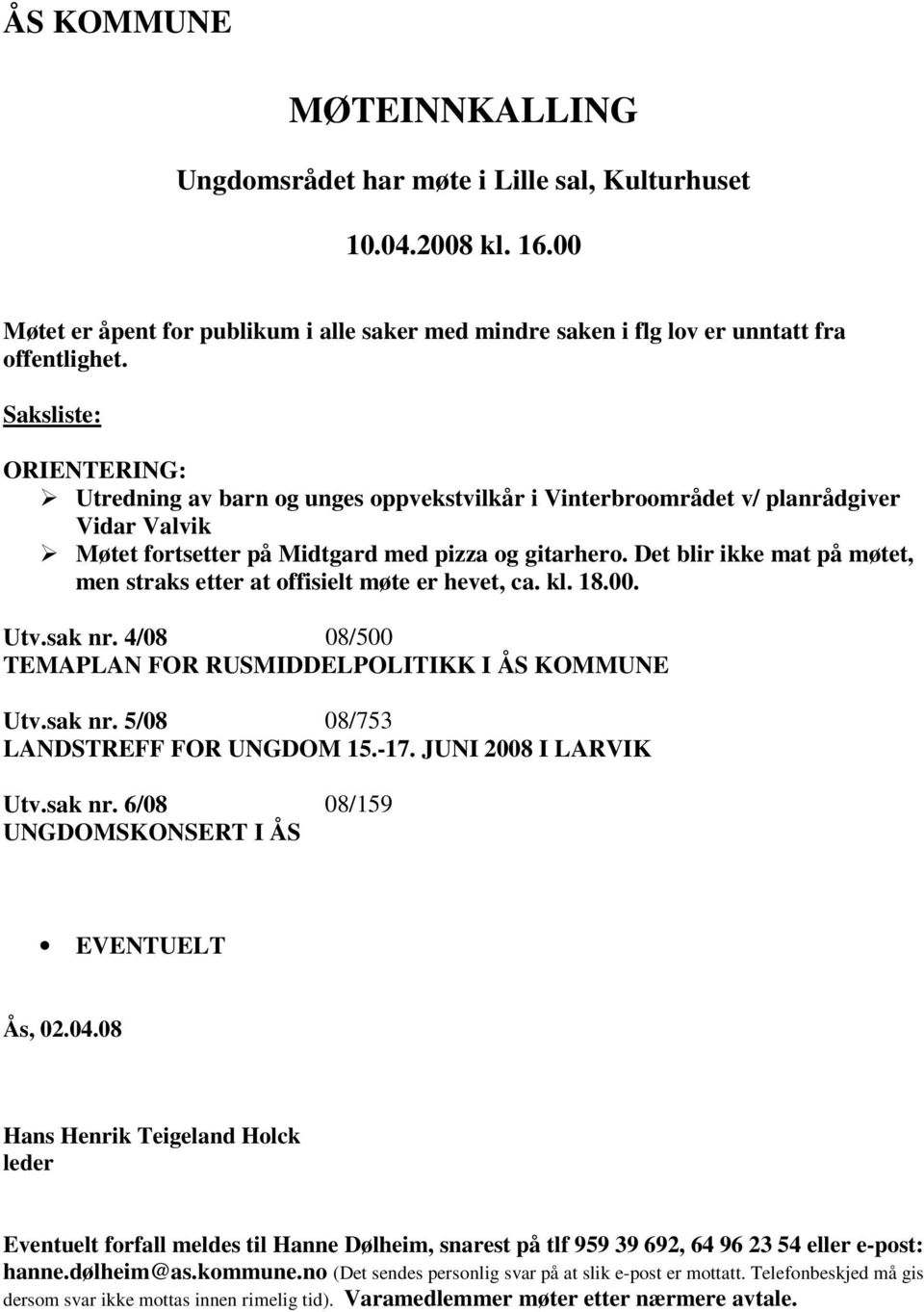 Det blir ikke mat på møtet, men straks etter at offisielt møte er hevet, ca. kl. 18.00. Utv.sak nr. 4/08 08/500 TEMAPLAN FOR RUSMIDDELPOLITIKK I ÅS KOMMUNE Utv.sak nr. 5/08 08/753 LANDSTREFF FOR UNGDOM 15.