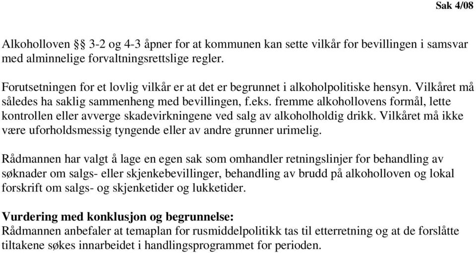 fremme alkohollovens formål, lette kontrollen eller avverge skadevirkningene ved salg av alkoholholdig drikk. Vilkåret må ikke være uforholdsmessig tyngende eller av andre grunner urimelig.