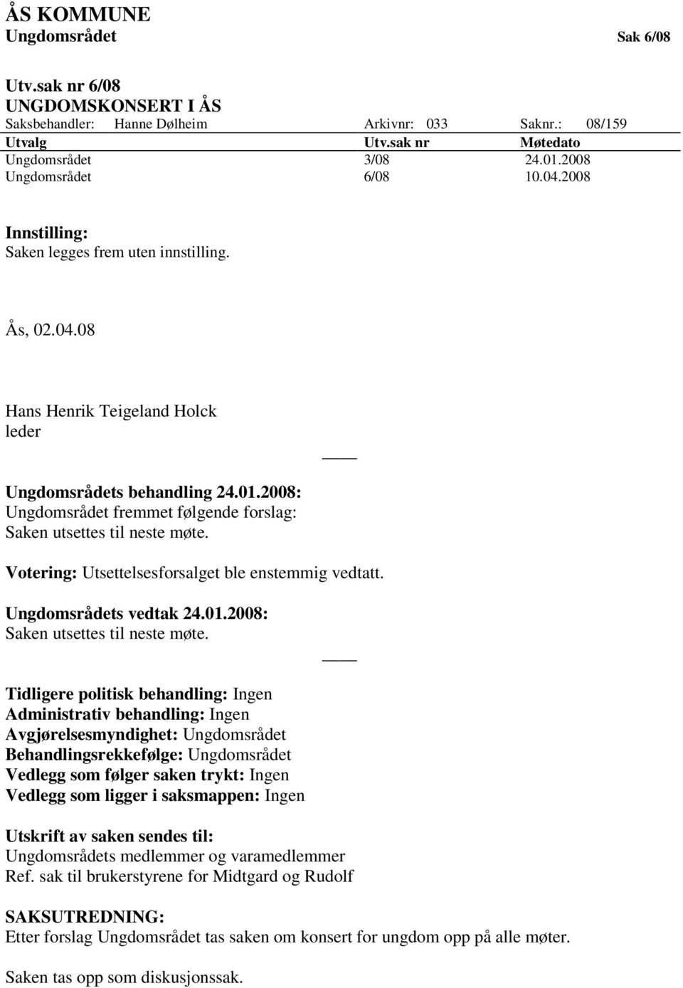 2008: Ungdomsrådet fremmet følgende forslag: Saken utsettes til neste møte. Votering: Utsettelsesforsalget ble enstemmig vedtatt. Ungdomsrådets vedtak 24.01.2008: Saken utsettes til neste møte.