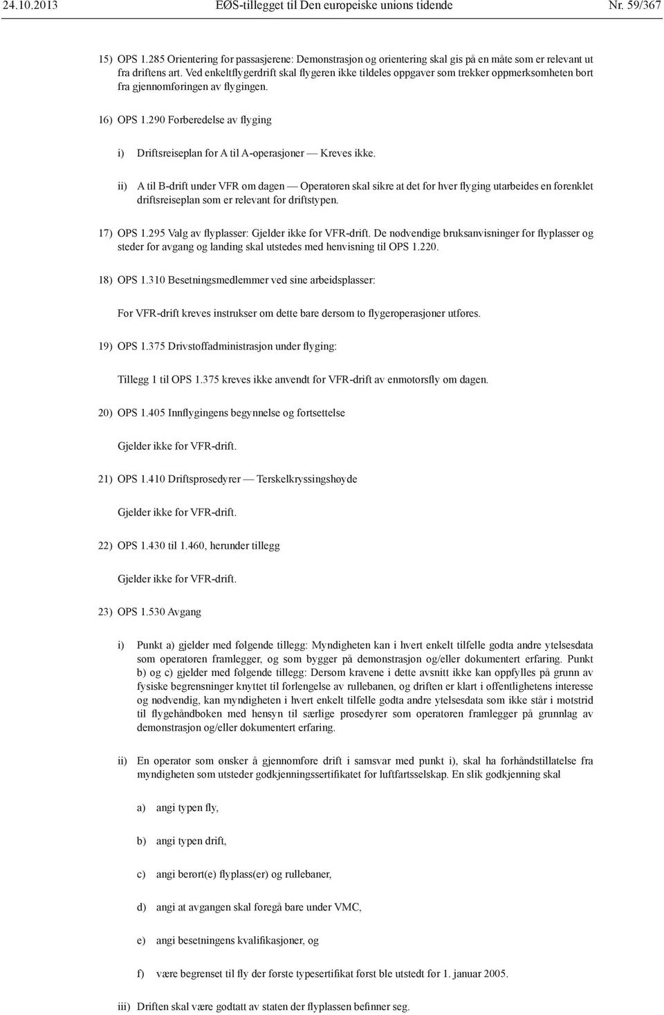 290 Forberedelse av flyging i) Driftsreiseplan for A til A-operasjoner Kreves ikke.