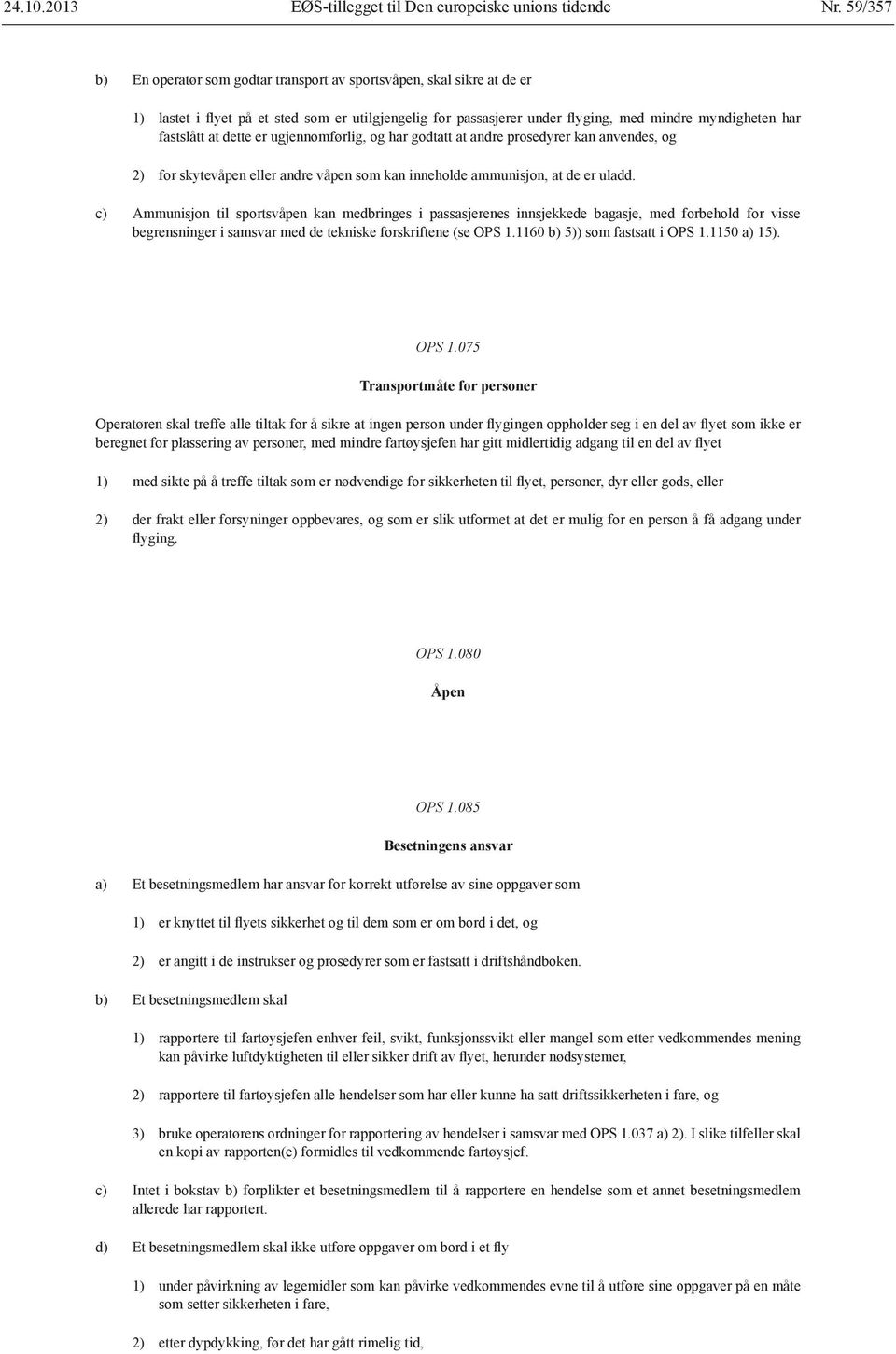 dette er ugjennomførlig, og har godtatt at andre prosedyrer kan anvendes, og 2) for skytevåpen eller andre våpen som kan inneholde ammunisjon, at de er uladd.