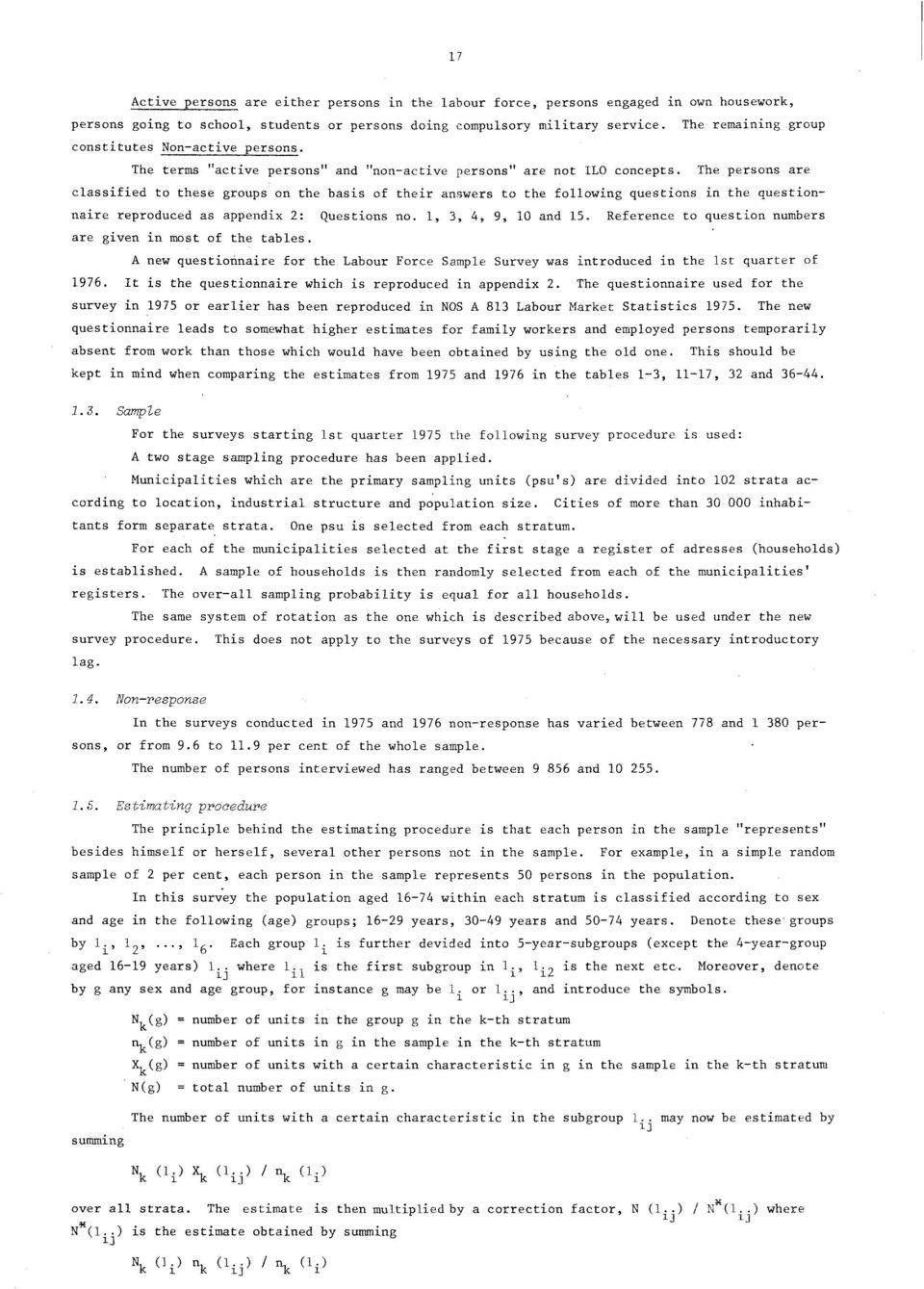 The persons are classified to these groups on the basis of their answers to the following questions in the questionnaire reproduced as appendix 2: Questions no., 3, 4, 9, 0 and 5.