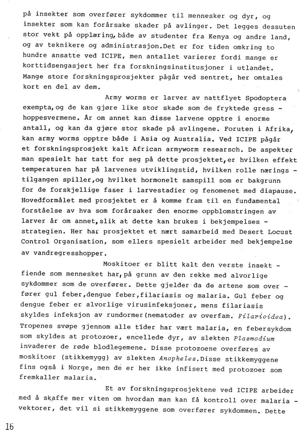 det er for tiden omkring to hundre ansatte ved ICIPE, men antallet varierer fordi mange er korttidsengasjert her fra forskningsinstitusjoner i utlandet.