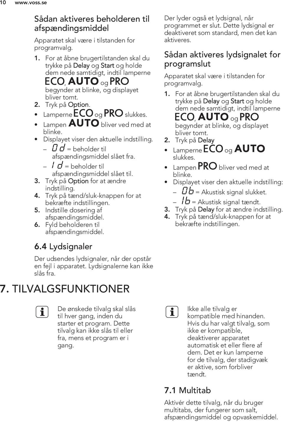 Lampen bliver ved med at blinke. Displayet viser den aktuelle indstilling. = beholder til afspændingsmiddel slået fra. = beholder til afspændingsmiddel slået til. 3.