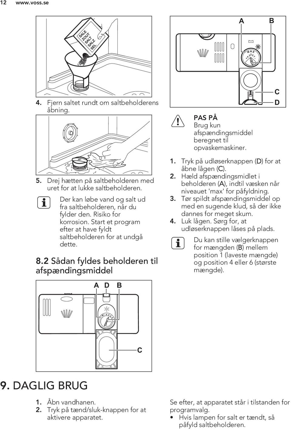 Start et program efter at have fyldt saltbeholderen for at undgå dette. 8.2 Sådan fyldes beholderen til afspændingsmiddel 1. Tryk på udløserknappen (D) for at åbne lågen (C). 2.