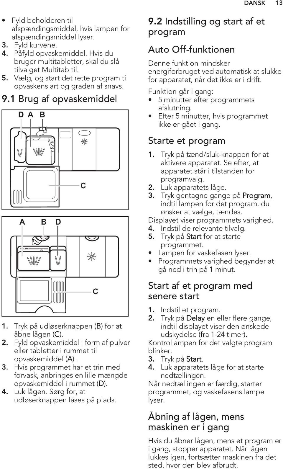 2 Indstilling og start af et program Auto Off-funktionen Denne funktion mindsker energiforbruget ved automatisk at slukke for apparatet, når det ikke er i drift.