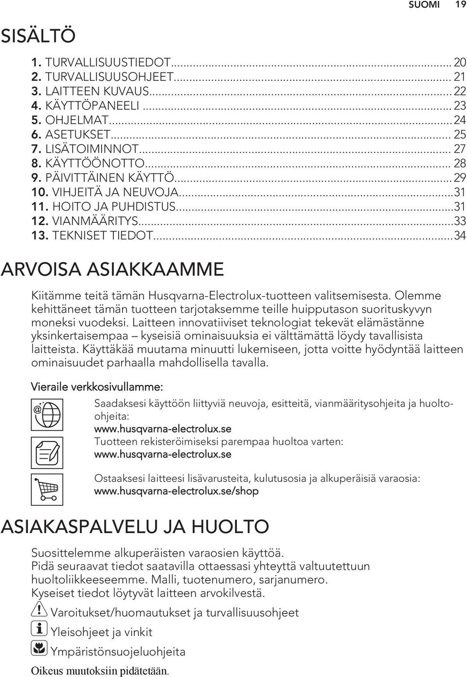 ..34 ARVOISA ASIAKKAAMME Kiitämme teitä tämän Husqvarna-Electrolux-tuotteen valitsemisesta. Olemme kehittäneet tämän tuotteen tarjotaksemme teille huipputason suorituskyvyn moneksi vuodeksi.