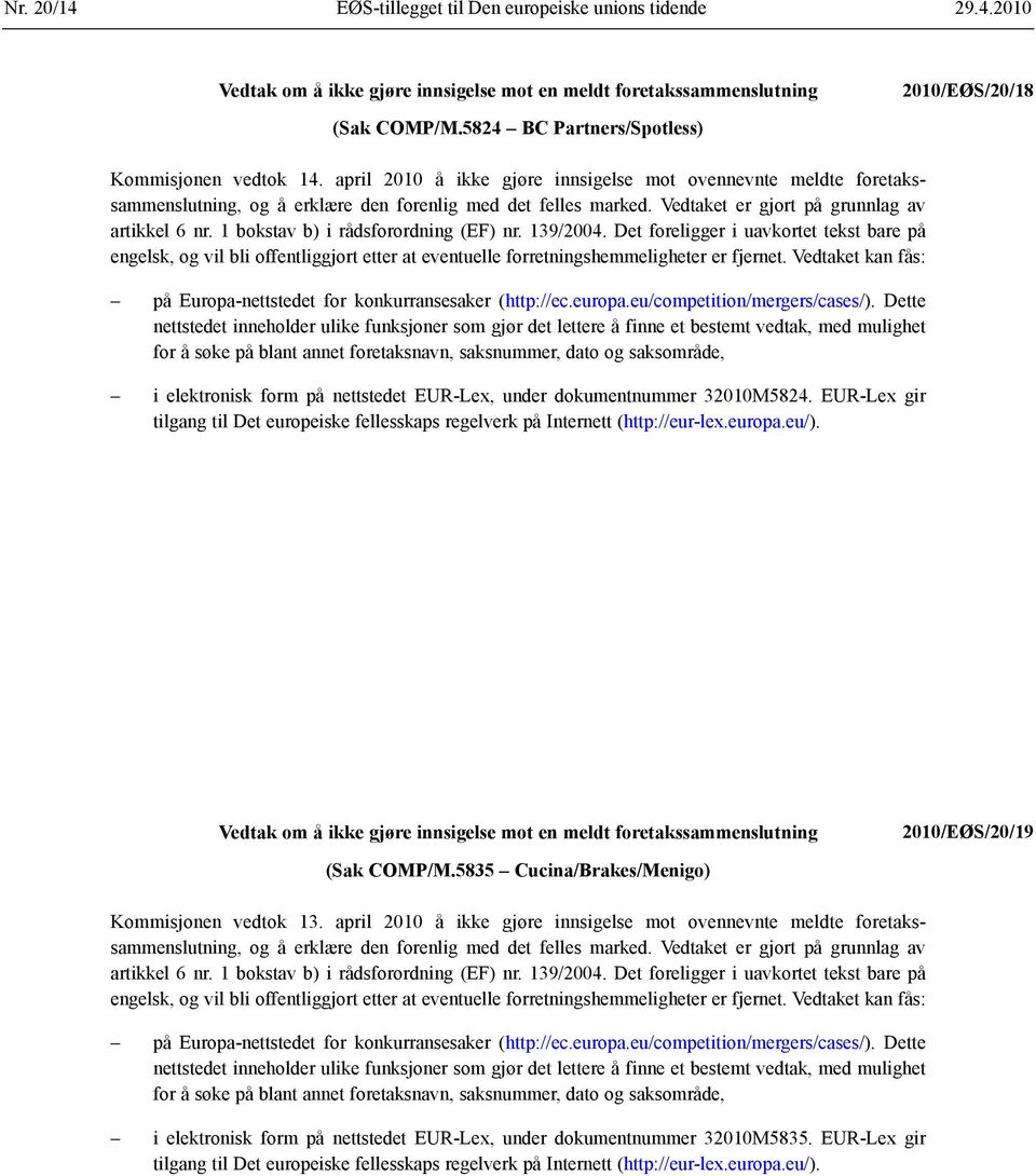 1 bokstav b) i rådsforordning (EF) nr. 139/2004. Det foreligger i uavkortet tekst bare på engelsk, og vil bli offentliggjort etter at eventuelle forretnings hemmeligheter er fjernet.