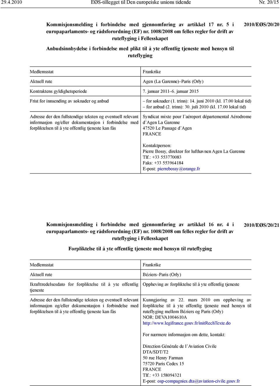 rute Frankrike Agen (La Garenne) Paris (Orly) Kontraktens gyldighetsperiode 7. januar 2011 6. januar 2015 Frist for innsending av søknader og anbud for søknader (1. trinn): 14. juni 2010 (kl. 17.