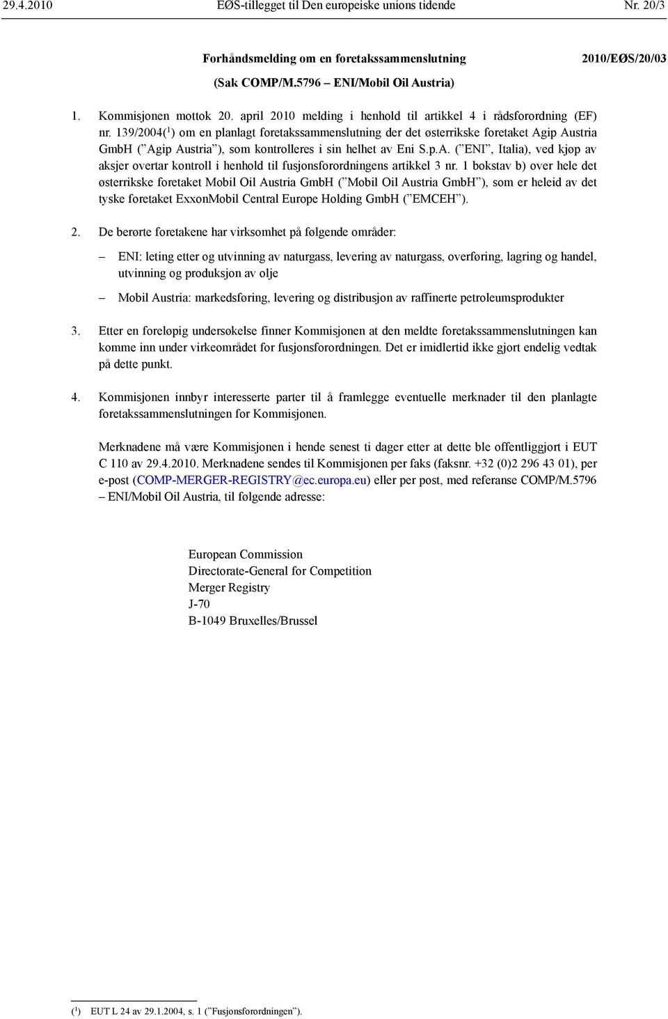 139/2004( 1 ) om en planlagt foretaks sammenslutning der det østerrikske foretaket Agip Austria GmbH ( Agip Austria ), som kontrolleres i sin helhet av Eni S.p.A. ( ENI, Italia), ved kjøp av aksjer overtar kontroll i henhold til fusjons forordningens artikkel 3 nr.