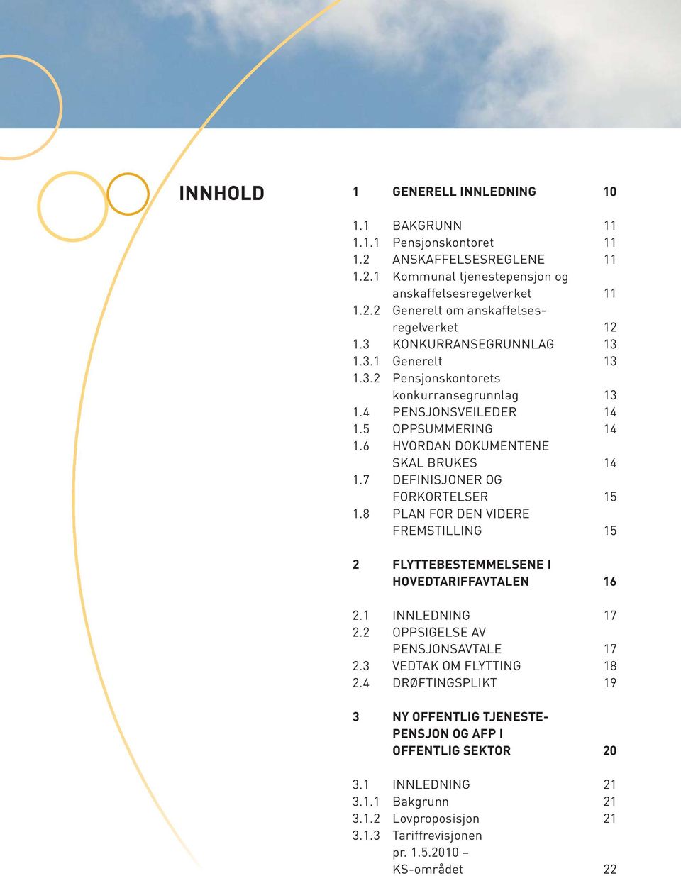 7 DEFINISJONER OG FORKORTELSER 15 1.8 PLAN FOR DEN VIDERE FREMSTILLING 15 2 FLYTTEBESTEMMELSENE I HOVEDTARIFFAVTALEN 16 2.1 INNLEDNING 17 2.2 OPPSIGELSE AV PENSJONSAVTALE 17 2.