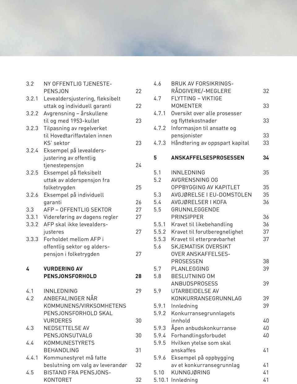 3 AFP OFFENTLIG SEKTOR 27 3.3.1 Videreføring av dagens regler 27 3.3.2 AFP skal ikke levealdersjusteres 27 3.3.3 Forholdet mellom AFP i offentlig sektor og alderspensjon i folketrygden 27 4 VURDERING AV PENSJONSFORHOLD 28 4.