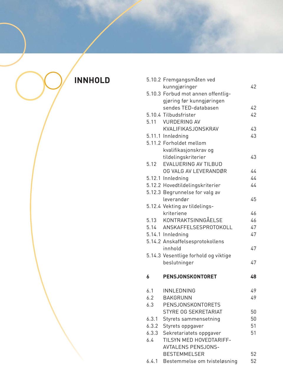 12.2 Hovedtildelingskriterier 44 5.12.3 Begrunnelse for valg av leverandør 45 5.12.4 Vekting av tildelingskriteriene 46 5.13 KONTRAKTSINNGÅELSE 46 5.14 ANSKAFFELSESPROTOKOLL 47 5.14.1 Innledning 47 5.