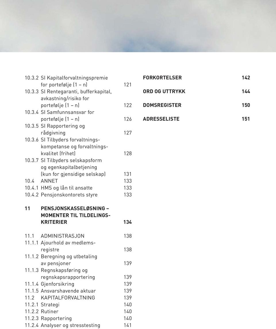 ANNET 133 10.4.1 HMS og lån til ansatte 133 10.4.2 Pensjonskontorets styre 133 FORKORTELSER 142 ORD OG UTTRYKK 144 DOMSREGISTER 150 ADRESSELISTE 151 11 PENSJONSKASSELØSNING MOMENTER TIL TILDELINGS- KRITERIER 134 11.