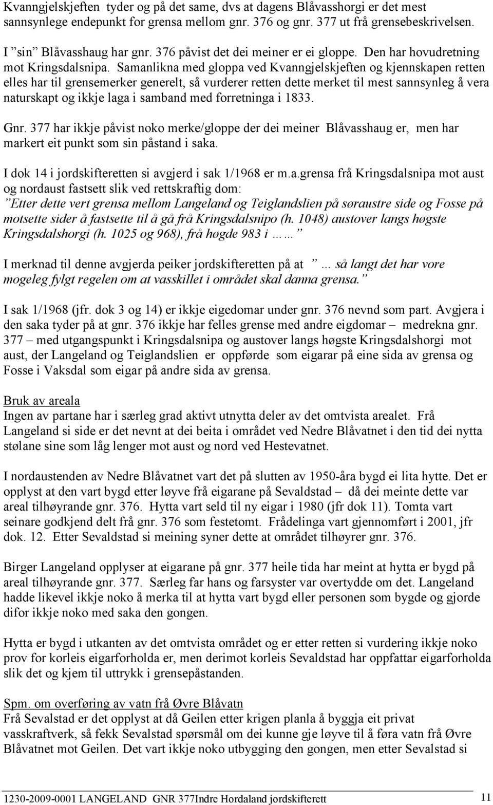 Samanlikna med gloppa ved Kvanngjelskjeften og kjennskapen retten elles har til grensemerker generelt, så vurderer retten dette merket til mest sannsynleg å vera naturskapt og ikkje laga i samband