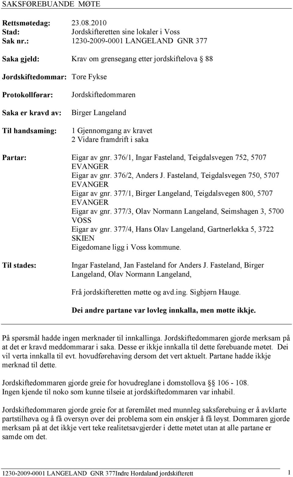 Langeland 1 Gjennomgang av kravet 2 Vidare framdrift i saka Partar: Eigar av gnr. 376/1, Ingar Fasteland, Teigdalsvegen 752, 5707 Eigar av gnr. 376/2, Anders J.