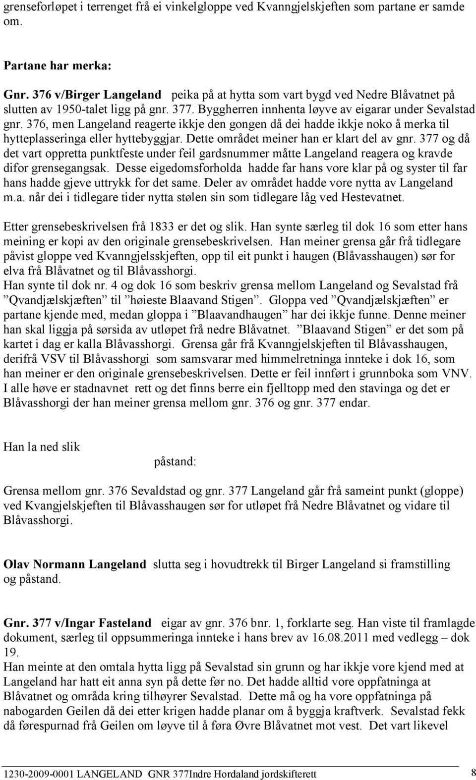 376, men Langeland reagerte ikkje den gongen då dei hadde ikkje noko å merka til hytteplasseringa eller hyttebyggjar. Dette området meiner han er klart del av gnr.