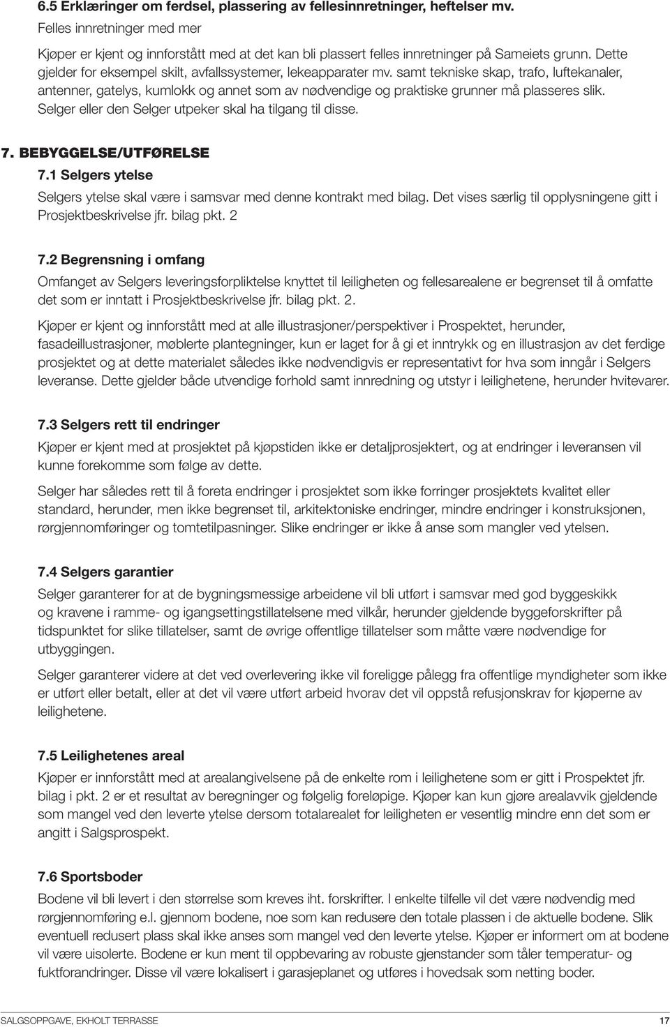 samt tekniske skap, trafo, luftekanaler, antenner, gatelys, kumlokk og annet som av nødvendige og praktiske grunner må plasseres slik. Selger eller den Selger utpeker skal ha tilgang til disse. 7.