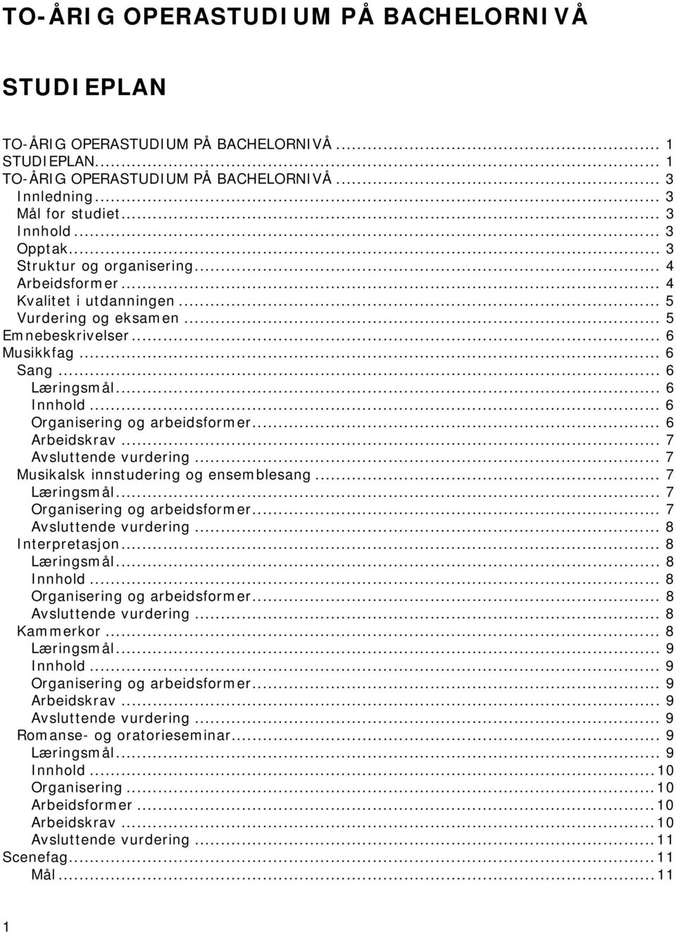 .. 6 Musikkfag... 6 Sang... 6... 6... 6... 6 Arbeidskrav... 7... 7 Musikalsk innstudering og ensemblesang... 7... 7... 7... 8 Interpretasjon... 8... 8... 8... 8... 8 Kammerkor.