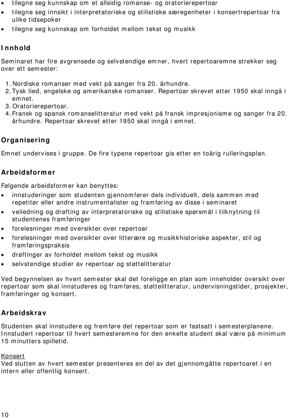 . århundre. 2. Tysk lied, engelske og amerikanske romanser. Repertoar skrevet etter 1950 skal inngå i emnet. 3. Oratorierepertoar. 4.