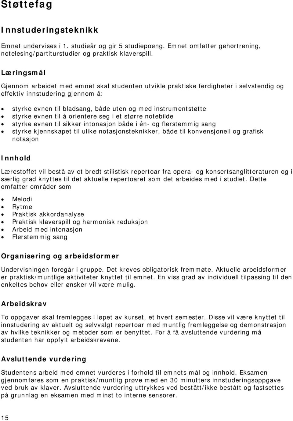 å orientere seg i et større notebilde styrke evnen til sikker intonasjon både i én- og flerstemmig sang styrke kjennskapet til ulike notasjonsteknikker, både til konvensjonell og grafisk notasjon