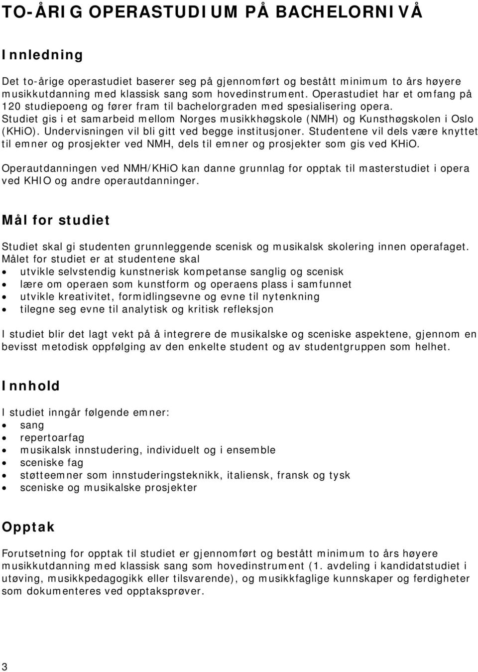 Undervisningen vil bli gitt ved begge institusjoner. Studentene vil dels være knyttet til emner og prosjekter ved NMH, dels til emner og prosjekter som gis ved KHiO.