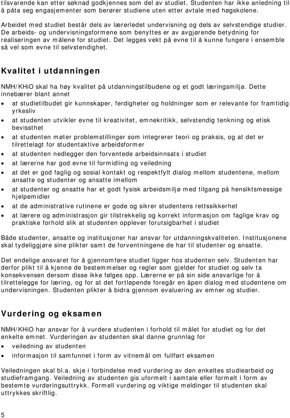 De arbeids- og undervisningsformene som benyttes er av avgjørende betydning for realiseringen av målene for studiet.