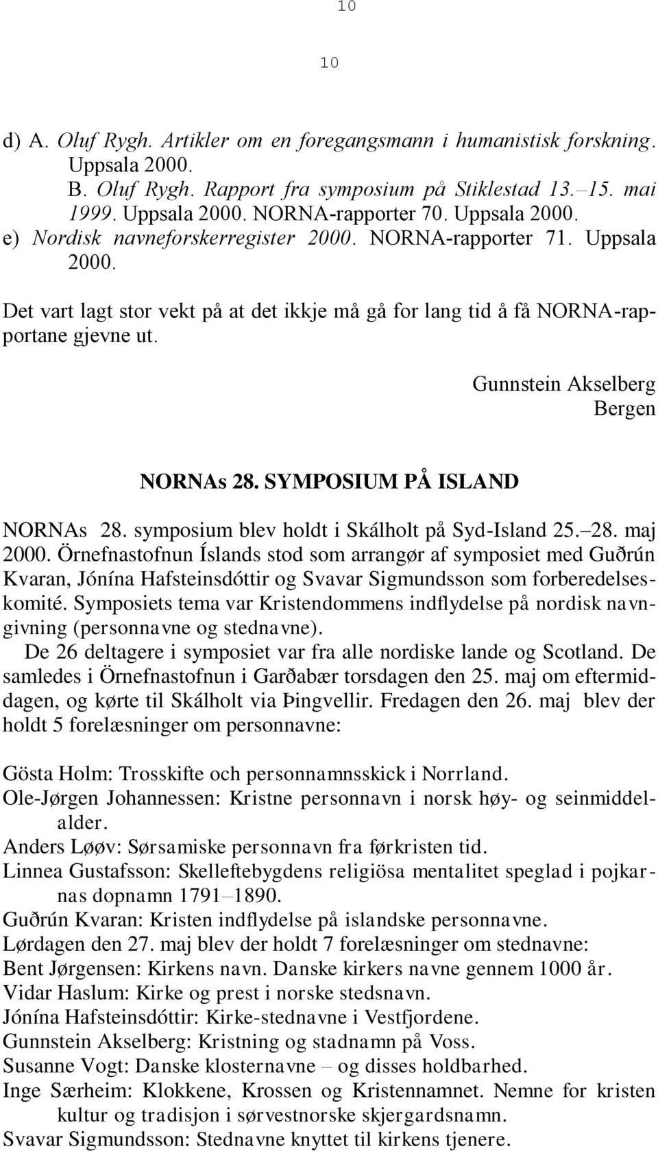 Gunnstein Akselberg Bergen NORNAs 28. SYMPOSIUM PÅ ISLAND NORNAs 28. symposium blev holdt i Skálholt på Syd-Island 25. 28. maj 2000.