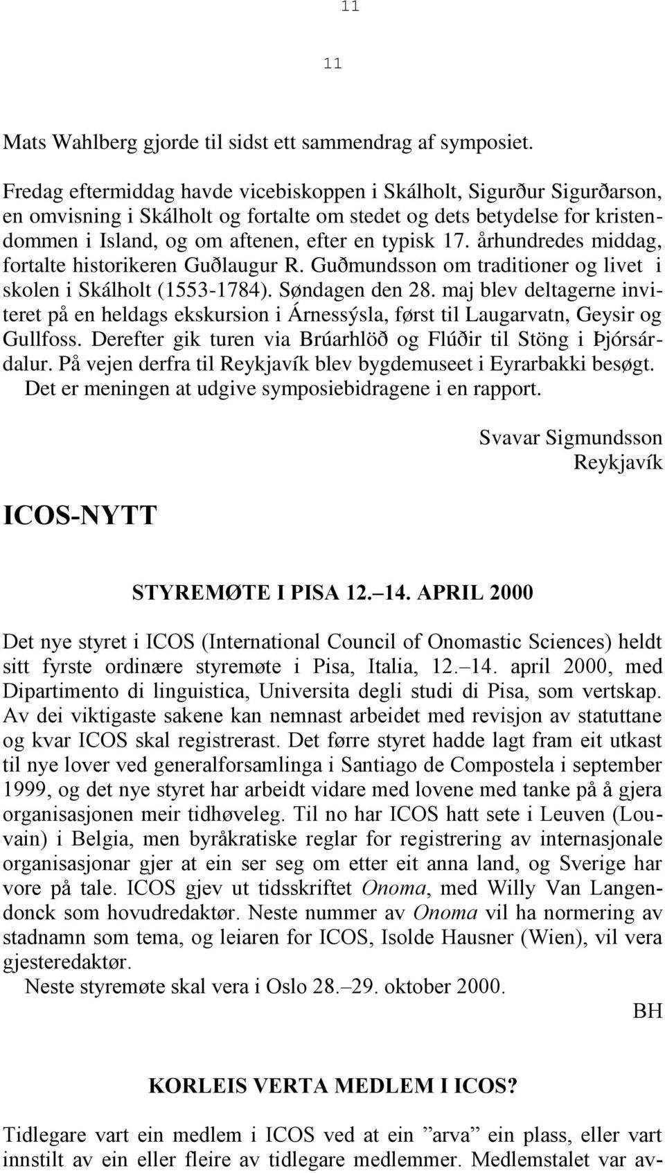 århundredes middag, fortalte historikeren Guðlaugur R. Guðmundsson om traditioner og livet i skolen i Skálholt (1553-1784). Søndagen den 28.