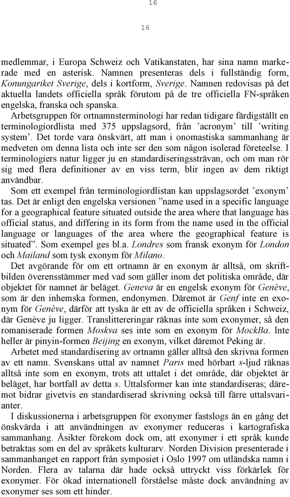 Arbetsgruppen för ortnamnsterminologi har redan tidigare färdigställt en terminologiordlista med 375 uppslagsord, från acronym till writing system.