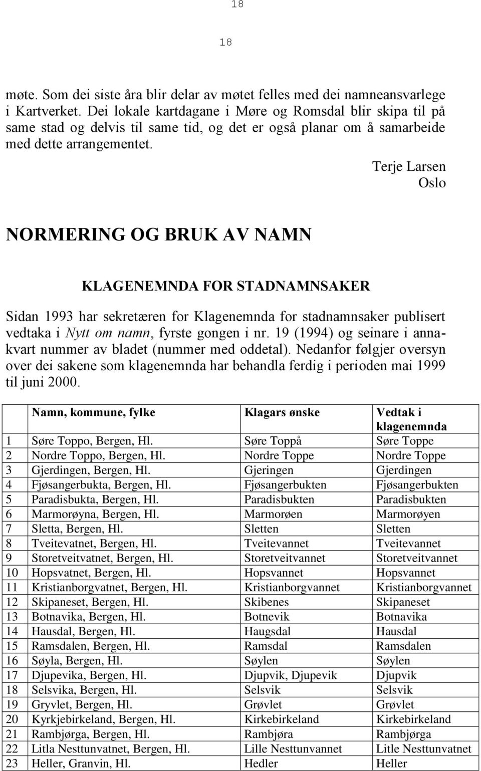 Terje Larsen Oslo NORMERING OG BRUK AV NAMN KLAGENEMNDA FOR STADNAMNSAKER Sidan 1993 har sekretæren for Klagenemnda for stadnamnsaker publisert vedtaka i Nytt om namn, fyrste gongen i nr.