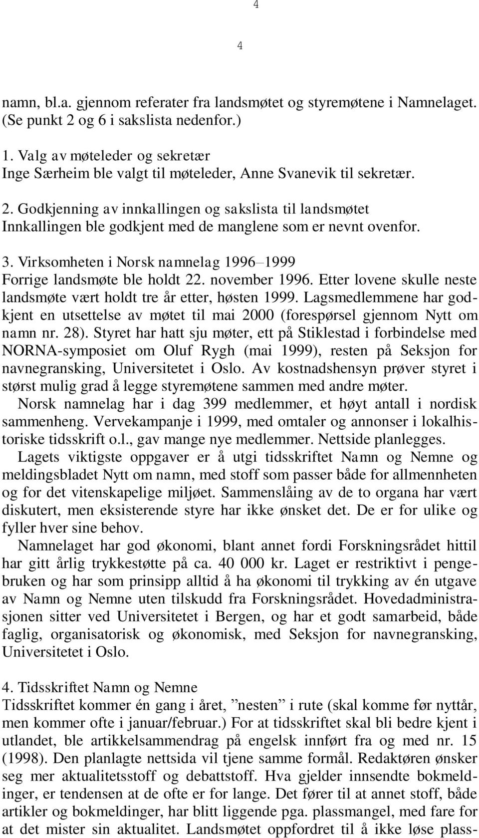 Godkjenning av innkallingen og sakslista til landsmøtet Innkallingen ble godkjent med de manglene som er nevnt ovenfor. 3. Virksomheten i Norsk namnelag 1996 1999 Forrige landsmøte ble holdt 22.