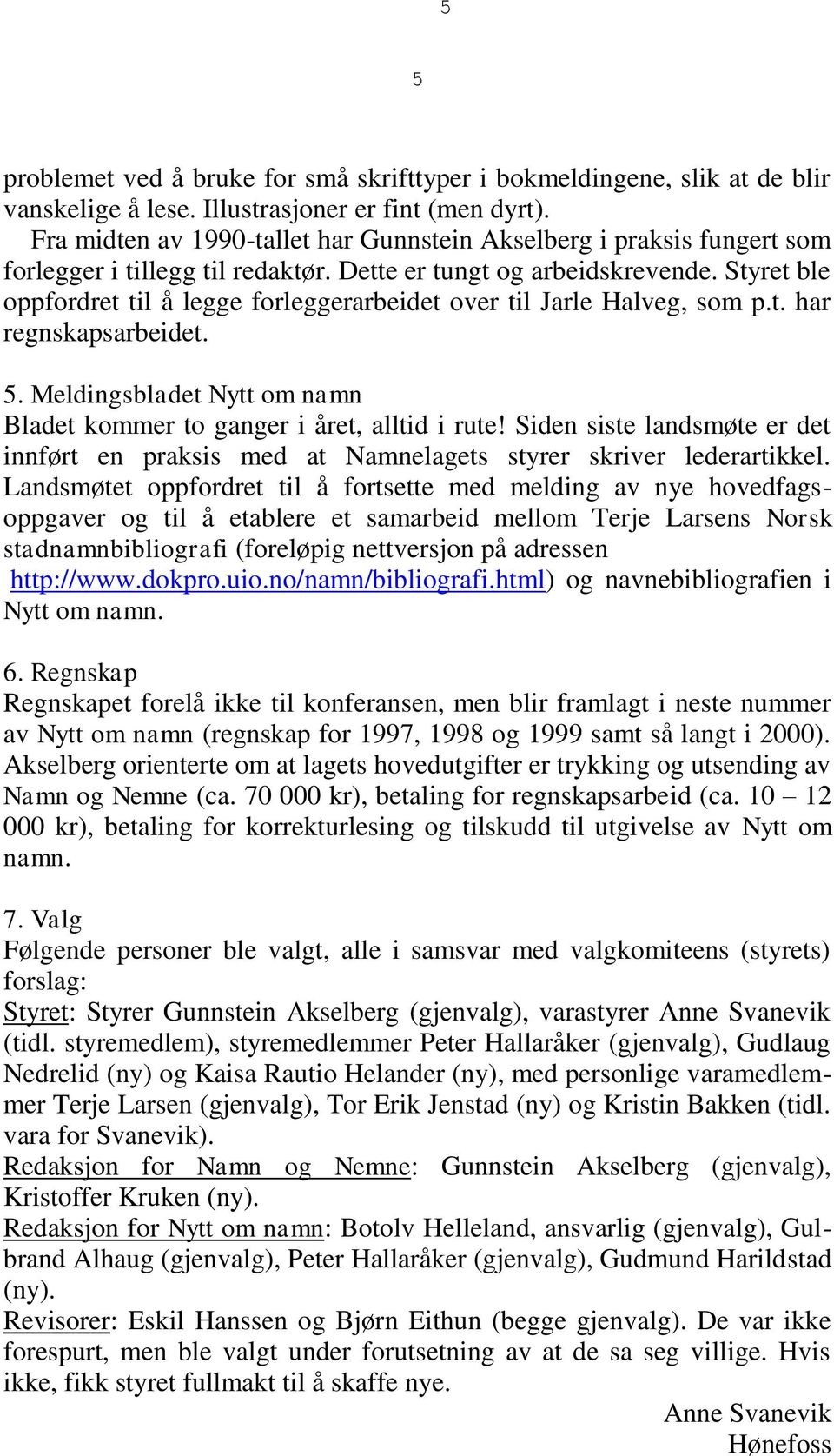 Styret ble oppfordret til å legge forleggerarbeidet over til Jarle Halveg, som p.t. har regnskapsarbeidet. 5. Meldingsbladet Nytt om namn Bladet kommer to ganger i året, alltid i rute!