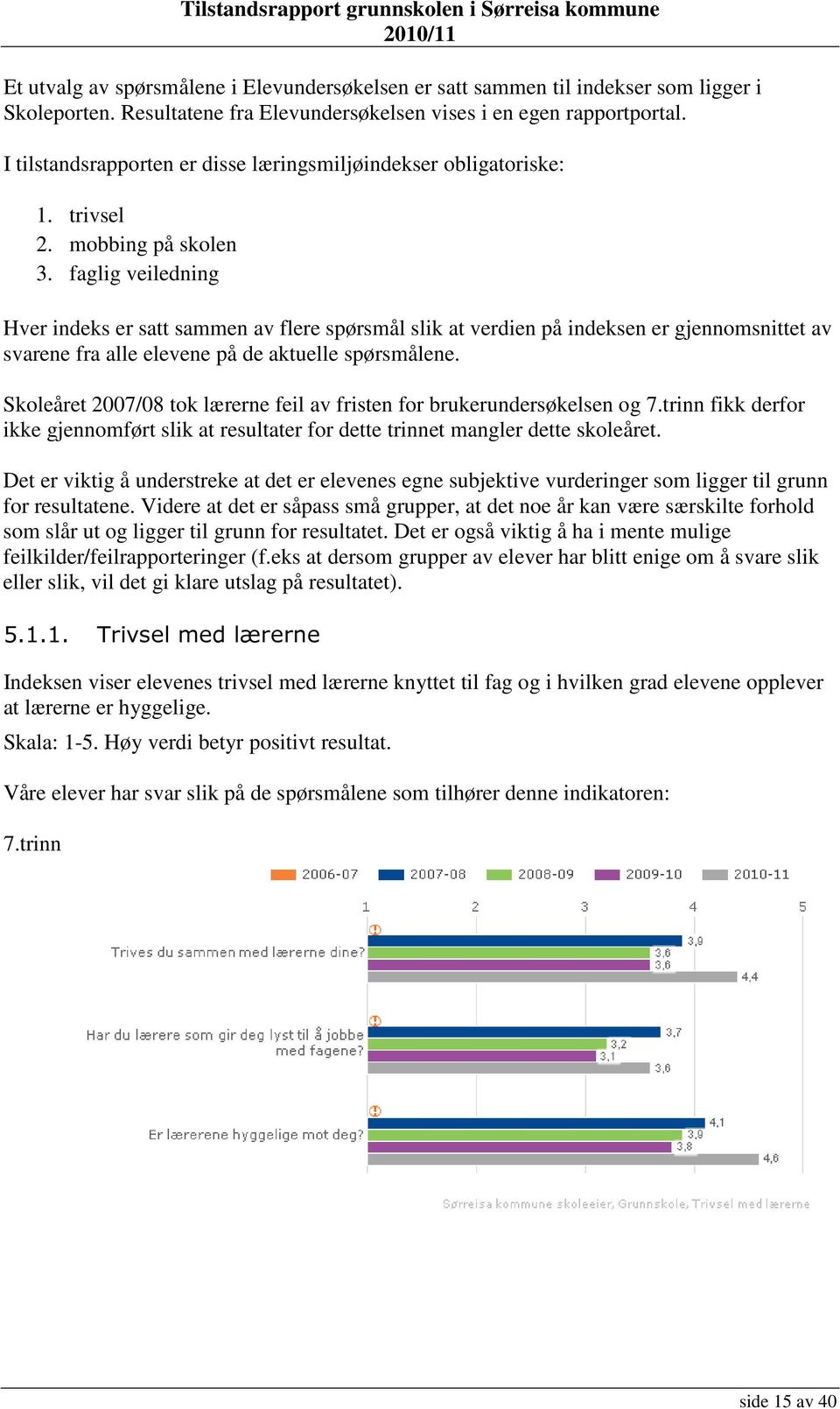 faglig veiledning Hver indeks er satt sammen av flere spørsmål slik at verdien på indeksen er gjennomsnittet av svarene fra alle elevene på de aktuelle spørsmålene.