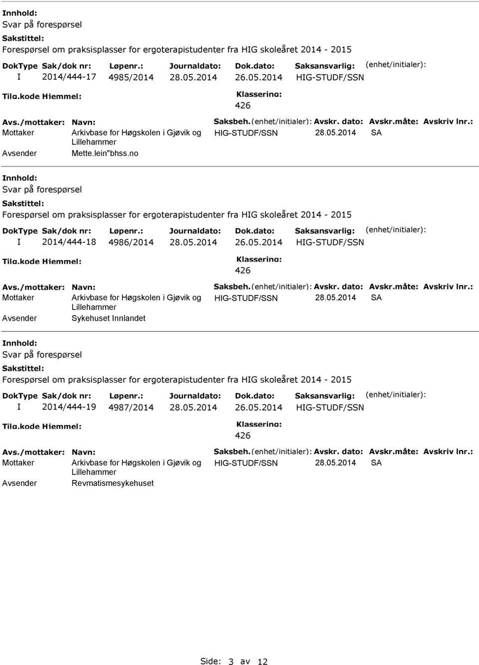 no Forespørsel om praksisplasser for ergoterapistudenter fra HG skoleåret 2014-2015 2014/444-18 4986/2014 HG-STDF/SSN Avs./mottaker: Navn: Saksbeh. Avskr. dato: Avskr.