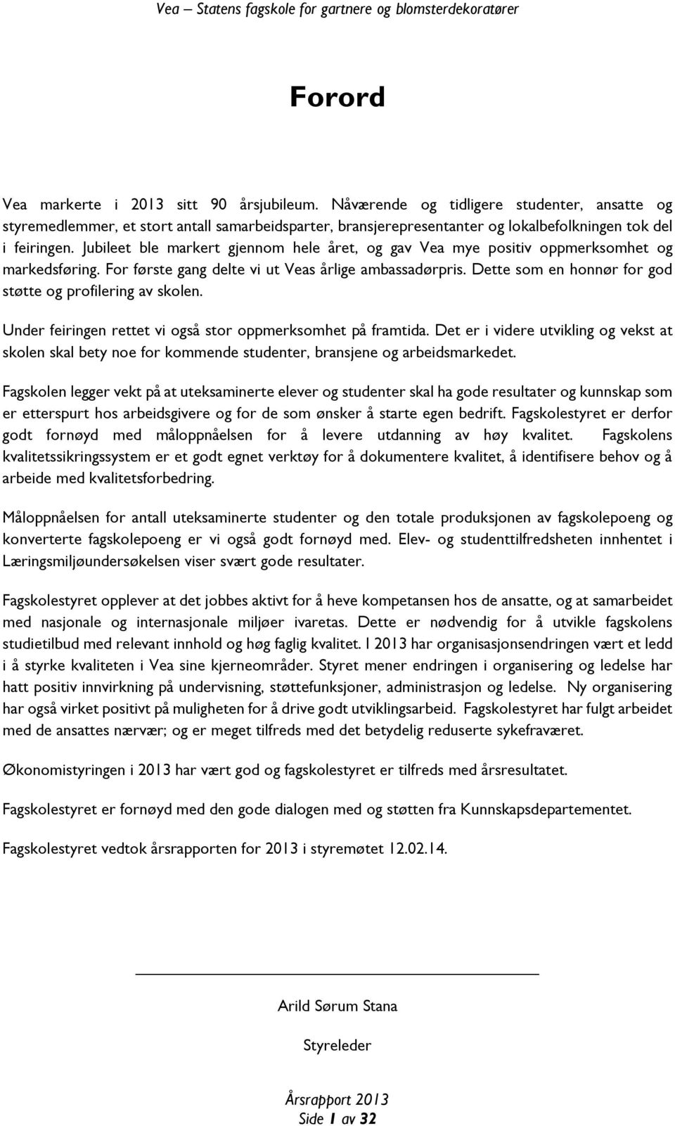 Jubileet ble markert gjennom hele året, og gav Vea mye positiv oppmerksomhet og markedsføring. For første gang delte vi ut Veas årlige ambassadørpris.