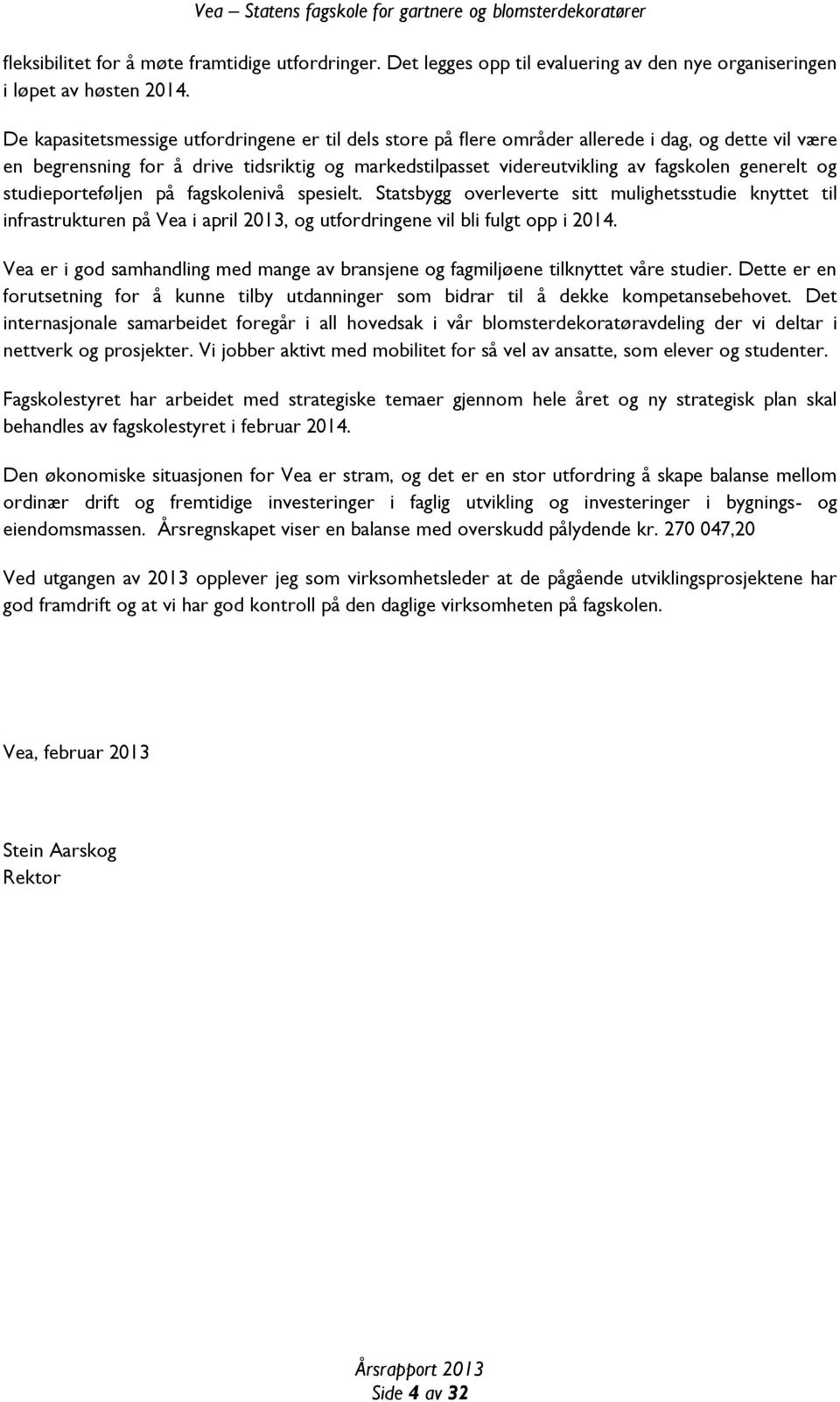 og studieporteføljen på fagskolenivå spesielt. Statsbygg overleverte sitt mulighetsstudie knyttet til infrastrukturen på Vea i april 2013, og utfordringene vil bli fulgt opp i 2014.