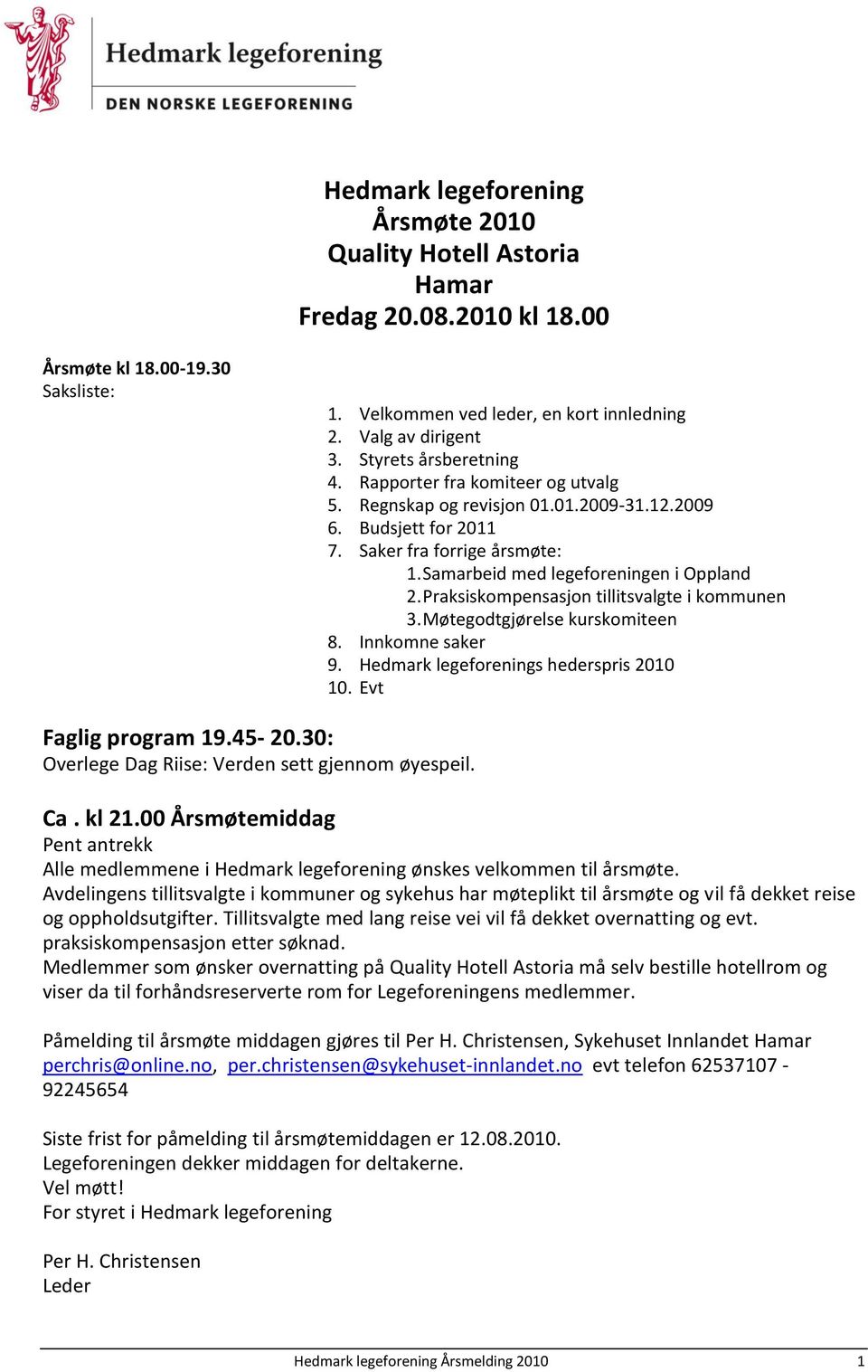 Praksiskompensasjon tillitsvalgte i kommunen 3. Møtegodtgjørelse kurskomiteen 8. Innkomne saker 9. Hedmark legeforenings hederspris 2010 10. Evt Faglig program 19.45-20.