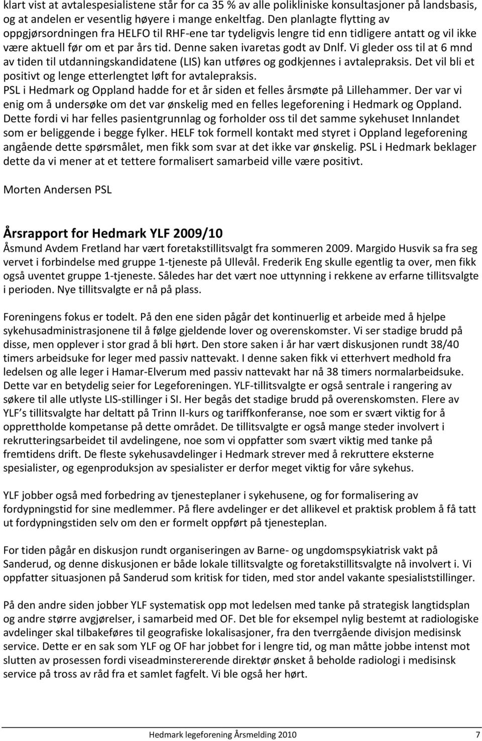 Vi gleder oss til at 6 mnd av tiden til utdanningskandidatene (LIS) kan utføres og godkjennes i avtalepraksis. Det vil bli et positivt og lenge etterlengtet løft for avtalepraksis.