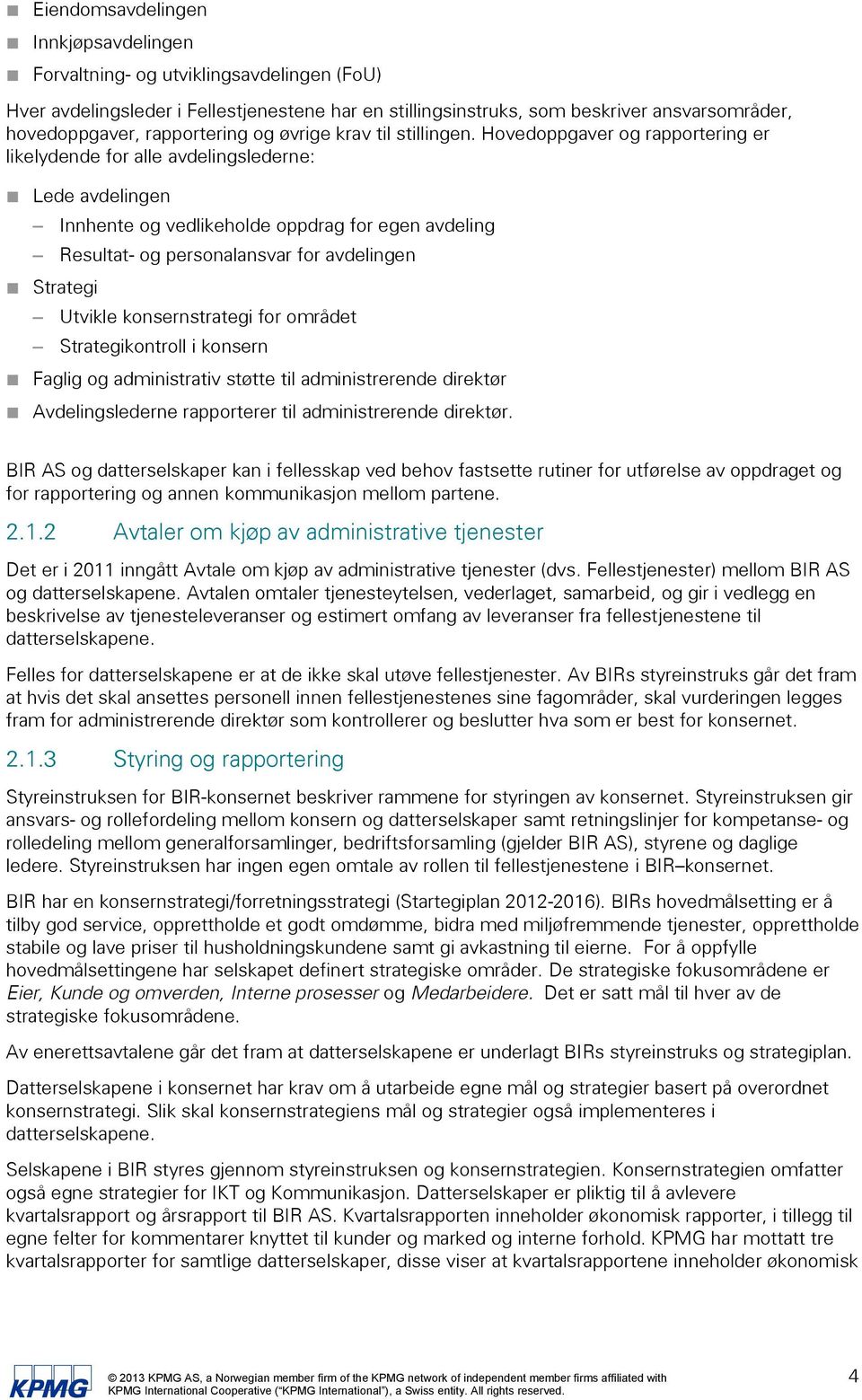 Hovedoppgaver og rapportering er likelydende for alle avdelingslederne: Lede avdelingen Innhente og vedlikeholde oppdrag for egen avdeling Resultat- og personalansvar for avdelingen Strategi Utvikle