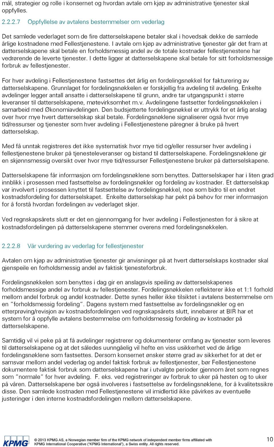 I avtale om kjøp av administrative tjenester går det fram at datterselskapene skal betale en forholdsmessig andel av de totale kostnader fellestjenestene har vedrørende de leverte tjenester.