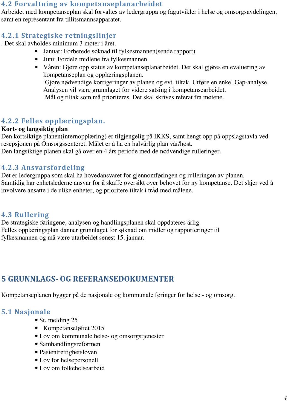 Det skal gjøres en evaluering av kompetanseplan og opplæringsplanen. Gjøre nødvendige korrigeringer av planen og evt. tiltak. Utføre en enkel Gap-analyse.