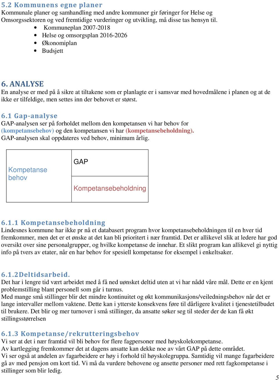 ANALYSE En analyse er med på å sikre at tiltakene som er planlagte er i samsvar med hovedmålene i planen og at de ikke er tilfeldige, men settes inn der behovet er størst. 6.