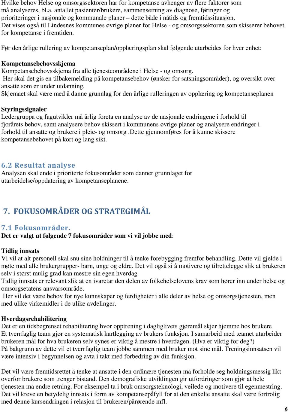 Før den årlige rullering av kompetanseplan/opplæringsplan skal følgende utarbeides for hver enhet: Kompetansebehovsskjema Kompetansebehovsskjema fra alle tjenesteområdene i Helse - og omsorg.