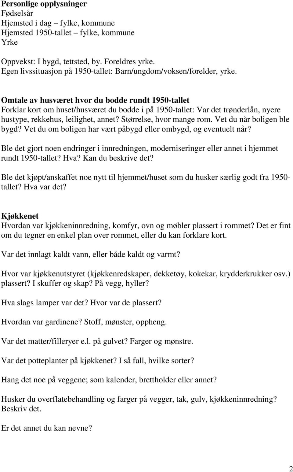 Omtale av husværet hvor du bodde rundt 1950-tallet Forklar kort om huset/husværet du bodde i på 1950-tallet: Var det trønderlån, nyere hustype, rekkehus, leilighet, annet? Størrelse, hvor mange rom.