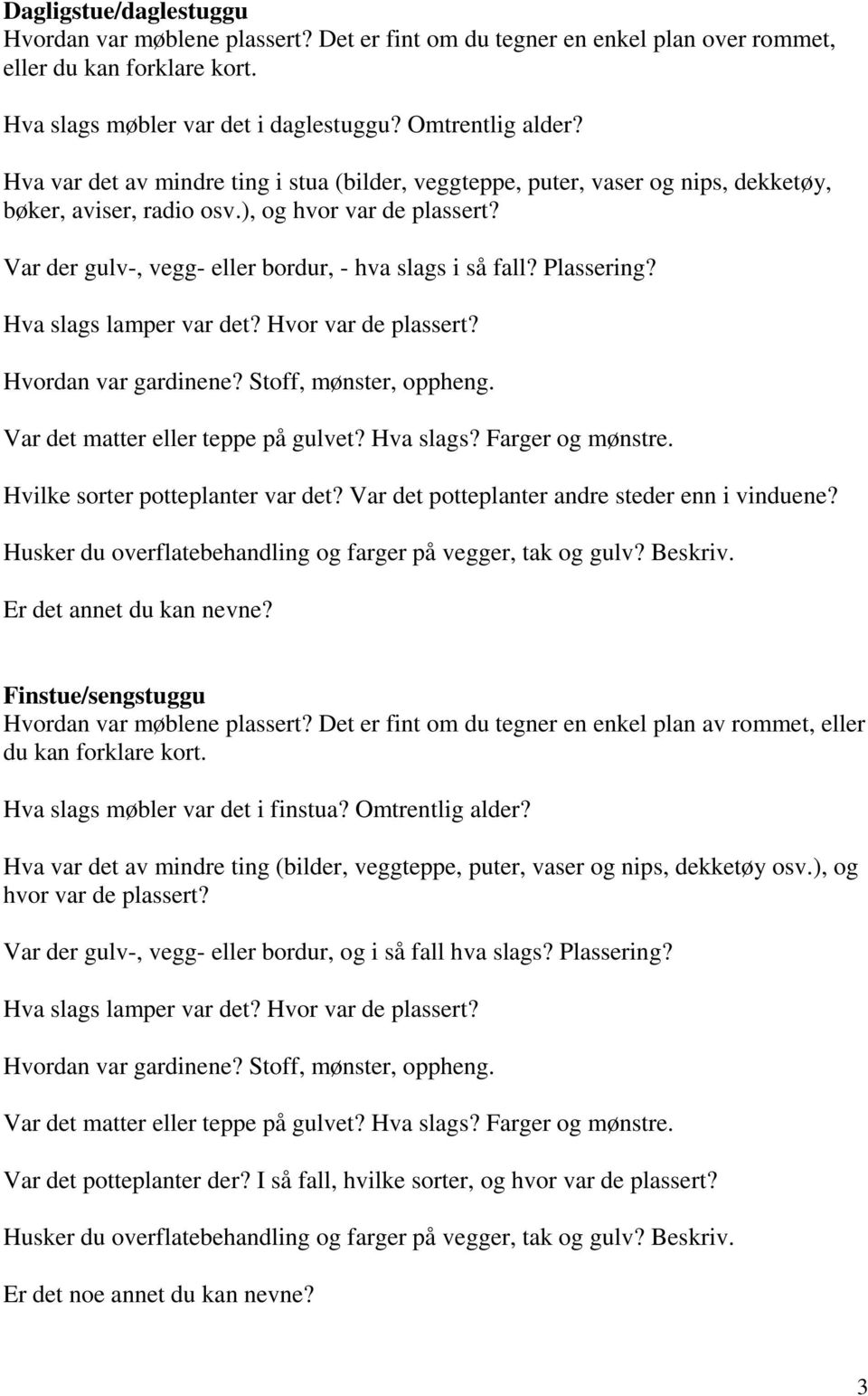 Plassering? Var det matter eller teppe på gulvet? Hva slags? Farger og mønstre. Hvilke sorter potteplanter var det? Var det potteplanter andre steder enn i vinduene?